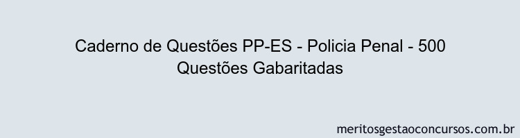 Caderno de Questões PP-ES - Policia Penal - 500 Questões Gabaritadas