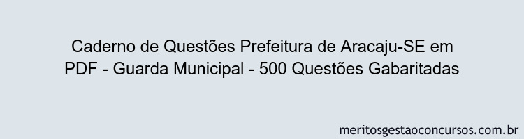 Caderno de Questões Prefeitura de Aracaju-SE em PDF - Guarda Municipal - 500 Questões Gabaritadas