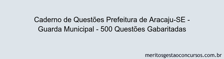 Caderno de Questões Prefeitura de Aracaju-SE - Guarda Municipal - 500 Questões Gabaritadas