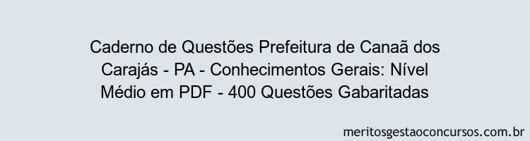 Caderno de Questões Prefeitura de Canaã dos Carajás - PA - Conhecimentos Gerais: Nível Médio em PDF - 400 Questões Gabaritadas