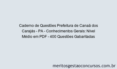 Caderno de Questões Prefeitura de Canaã dos Carajás - PA - Conhecimentos Gerais: Nível Médio em PDF - 400 Questões Gabaritadas
