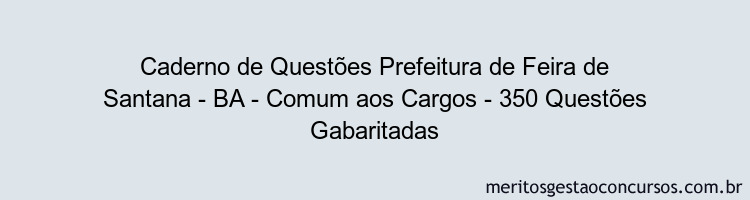 Caderno de Questões Prefeitura de Feira de Santana - BA - Comum aos Cargos - 350 Questões Gabaritadas