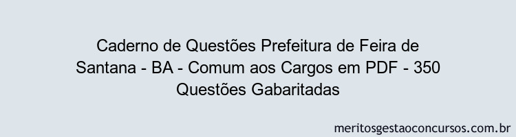 Caderno de Questões Prefeitura de Feira de Santana - BA - Comum aos Cargos em PDF - 350 Questões Gabaritadas