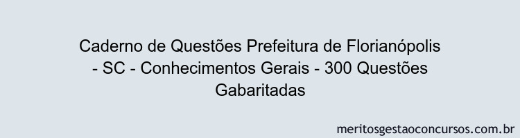 Caderno de Questões Prefeitura de Florianópolis - SC - Conhecimentos Gerais - 300 Questões Gabaritadas