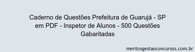 Caderno de Questões Prefeitura de Guarujá - SP em PDF - Inspetor de Alunos - 500 Questões Gabaritadas