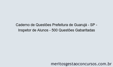 Caderno de Questões Prefeitura de Guarujá - SP - Inspetor de Alunos - 500 Questões Gabaritadas