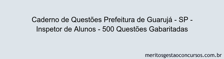 Caderno de Questões Prefeitura de Guarujá - SP - Inspetor de Alunos - 500 Questões Gabaritadas