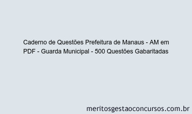 Caderno de Questões Prefeitura de Manaus - AM em PDF - Guarda Municipal - 500 Questões Gabaritadas