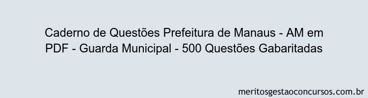 Caderno de Questões Prefeitura de Manaus - AM em PDF - Guarda Municipal - 500 Questões Gabaritadas