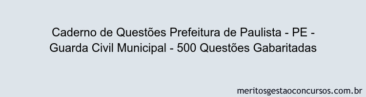 Caderno de Questões Prefeitura de Paulista - PE - Guarda Civil Municipal - 500 Questões Gabaritadas