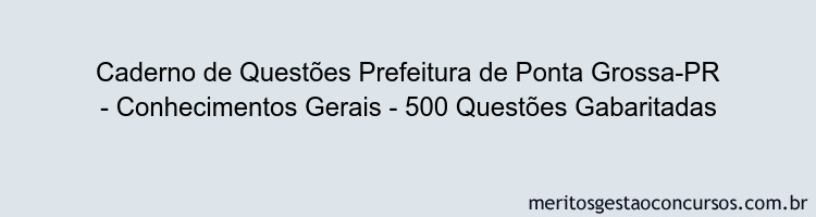 Caderno de Questões Prefeitura de Ponta Grossa-PR - Conhecimentos Gerais - 500 Questões Gabaritadas
