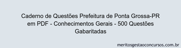 Caderno de Questões Prefeitura de Ponta Grossa-PR em PDF - Conhecimentos Gerais - 500 Questões Gabaritadas
