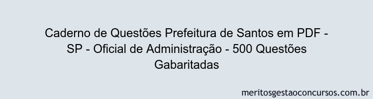 Caderno de Questões Prefeitura de Santos em PDF - SP - Oficial de Administração - 500 Questões Gabaritadas