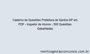 Caderno de Questões Prefeitura de Santos-SP em PDF - Inspetor de Alunos - 500 Questões Gabaritadas