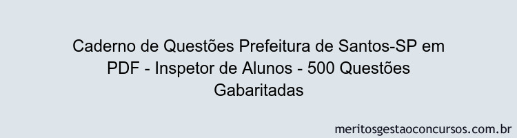 Caderno de Questões Prefeitura de Santos-SP em PDF - Inspetor de Alunos - 500 Questões Gabaritadas
