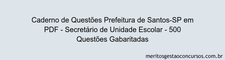 Caderno de Questões Prefeitura de Santos-SP em PDF - Secretário de Unidade Escolar - 500 Questões Gabaritadas