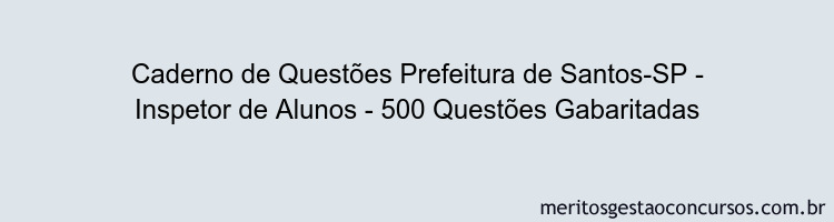 Caderno de Questões Prefeitura de Santos-SP - Inspetor de Alunos - 500 Questões Gabaritadas