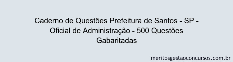 Caderno de Questões Prefeitura de Santos - SP - Oficial de Administração - 500 Questões Gabaritadas