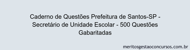 Caderno de Questões Prefeitura de Santos-SP - Secretário de Unidade Escolar - 500 Questões Gabaritadas