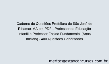 Caderno de Questões Prefeitura de São José de Ribamar-MA em PDF - Professor da Educação Infantil e Professor Ensino Fundamental (Anos Iniciais) - 400 Questões Gabaritadas
