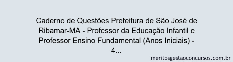 Caderno de Questões Prefeitura de São José de Ribamar-MA - Professor da Educação Infantil e Professor Ensino Fundamental (Anos Iniciais) - 400 Questões Gabaritadas