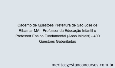 Caderno de Questões Prefeitura de São José de Ribamar-MA - Professor da Educação Infantil e Professor Ensino Fundamental (Anos Iniciais) - 400 Questões Gabaritadas