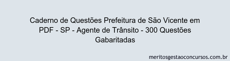 Caderno de Questões Prefeitura de São Vicente em PDF - SP - Agente de Trânsito - 300 Questões Gabaritadas