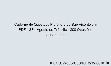 Caderno de Questões Prefeitura de São Vicente em PDF - SP - Agente de Trânsito - 300 Questões Gabaritadas
