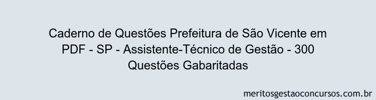 Caderno de Questões Prefeitura de São Vicente em PDF - SP - Assistente-Técnico de Gestão - 300 Questões Gabaritadas