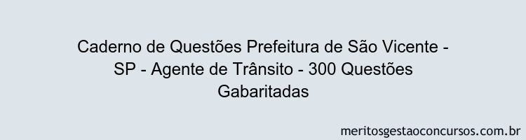 Caderno de Questões Prefeitura de São Vicente - SP - Agente de Trânsito - 300 Questões Gabaritadas