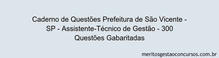 Caderno de Questões Prefeitura de São Vicente - SP - Assistente-Técnico de Gestão - 300 Questões Gabaritadas