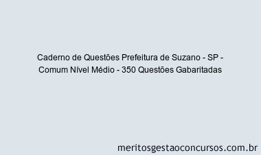 Caderno de Questões Prefeitura de Suzano - SP - Comum Nível Médio - 350 Questões Gabaritadas