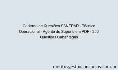 Caderno de Questões SANEPAR - Técnico Operacional - Agente de Suporte em PDF - 350 Questões Gabaritadas