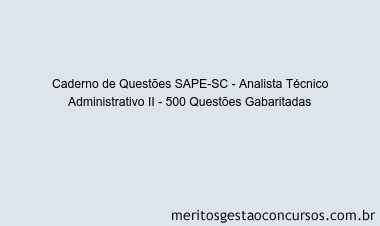 Caderno de Questões SAPE-SC - Analista Técnico Administrativo II - 500 Questões Gabaritadas
