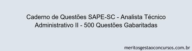 Caderno de Questões SAPE-SC - Analista Técnico Administrativo II - 500 Questões Gabaritadas