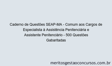 Caderno de Questões SEAP-MA - Comum aos Cargos de Especialista à Assistência Penitenciária e Assistente Penitenciário - 500 Questões Gabaritadas