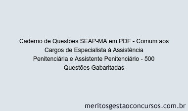 Caderno de Questões SEAP-MA em PDF - Comum aos Cargos de Especialista à Assistência Penitenciária e Assistente Penitenciário - 500 Questões Gabaritadas