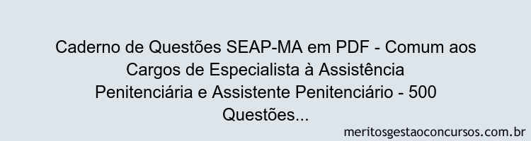 Caderno de Questões SEAP-MA em PDF - Comum aos Cargos de Especialista à Assistência Penitenciária e Assistente Penitenciário - 500 Questões Gabaritadas