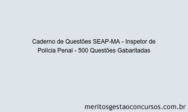 Caderno de Questões SEAP-MA - Inspetor de Polícia Penal - 500 Questões Gabaritadas
