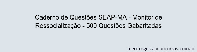 Caderno de Questões SEAP-MA - Monitor de Ressocialização - 500 Questões Gabaritadas
