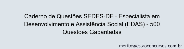 Caderno de Questões SEDES-DF - Especialista em Desenvolvimento e Assistência Social (EDAS) - 500 Questões Gabaritadas