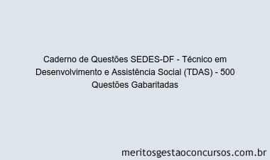 Caderno de Questões SEDES-DF - Técnico em Desenvolvimento e Assistência Social (TDAS) - 500 Questões Gabaritadas