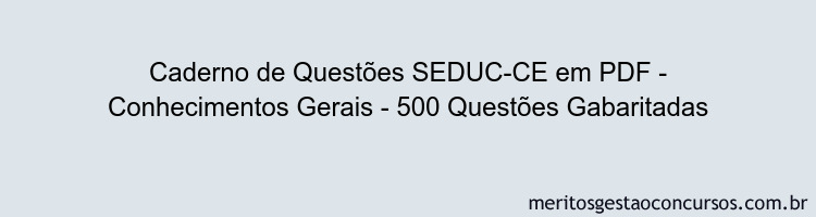 Caderno de Questões SEDUC-CE em PDF - Conhecimentos Gerais - 500 Questões Gabaritadas