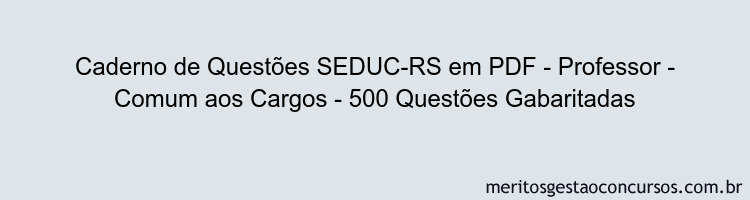Caderno de Questões SEDUC-RS em PDF - Professor - Comum aos Cargos - 500 Questões Gabaritadas