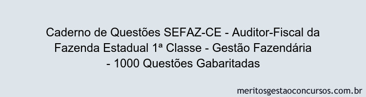Caderno de Questões SEFAZ-CE - Auditor-Fiscal da Fazenda Estadual 1ª Classe - Gestão Fazendária - 1000 Questões Gabaritadas