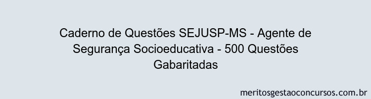 Caderno de Questões SEJUSP-MS - Agente de Segurança Socioeducativa - 500 Questões Gabaritadas