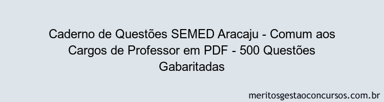 Caderno de Questões SEMED Aracaju - Comum aos Cargos de Professor em PDF - 500 Questões Gabaritadas