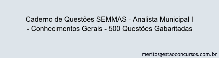 Caderno de Questões SEMMAS - Analista Municipal I - Conhecimentos Gerais - 500 Questões Gabaritadas