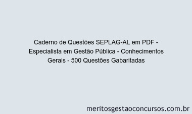 Caderno de Questões SEPLAG-AL em PDF - Especialista em Gestão Pública - Conhecimentos Gerais - 500 Questões Gabaritadas