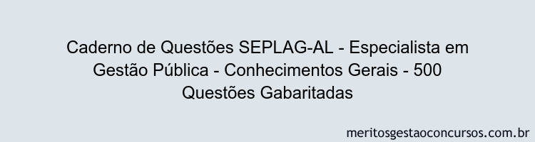 Caderno de Questões SEPLAG-AL - Especialista em Gestão Pública - Conhecimentos Gerais - 500 Questões Gabaritadas